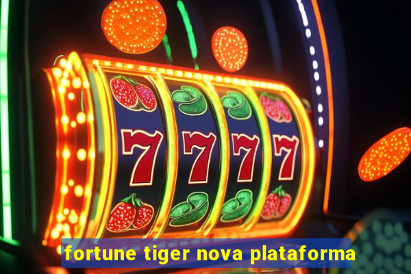 fortune tiger nova plataforma